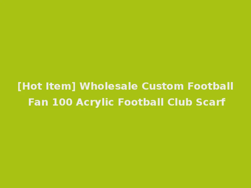 [Hot Item] Wholesale Custom Football Fan 100 Acrylic Football Club Scarf