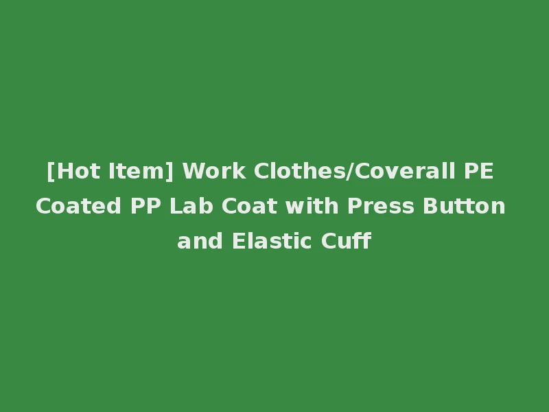 [Hot Item] Work Clothes/Coverall PE Coated PP Lab Coat with Press Button and Elastic Cuff