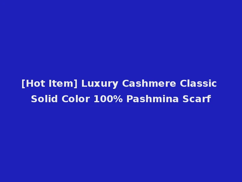 [Hot Item] Luxury Cashmere Classic Solid Color 100% Pashmina Scarf