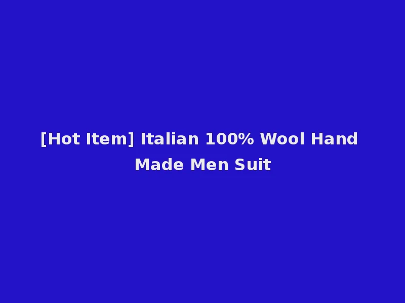 [Hot Item] Italian 100% Wool Hand Made Men Suit