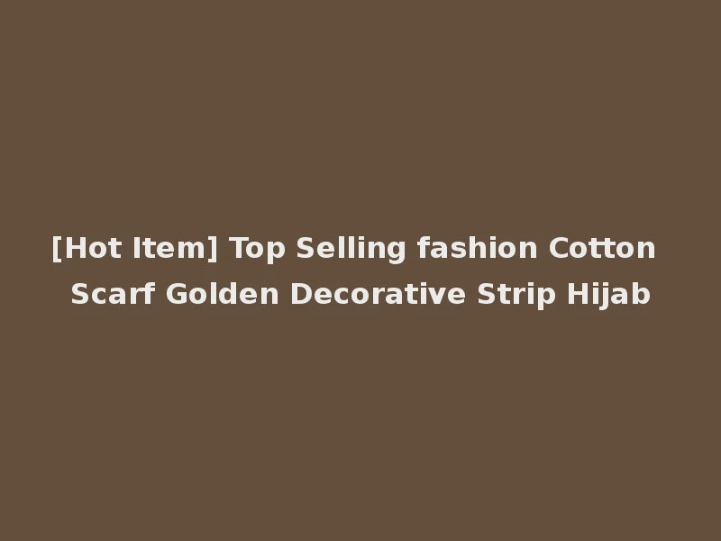 [Hot Item] Top Selling fashion Cotton Scarf Golden Decorative Strip Hijab