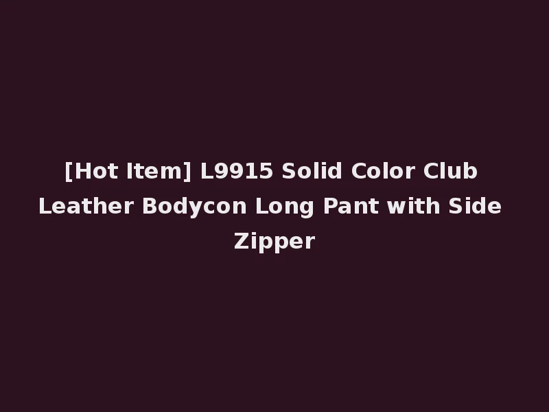 [Hot Item] L9915 Solid Color Club Leather Bodycon Long Pant with Side Zipper