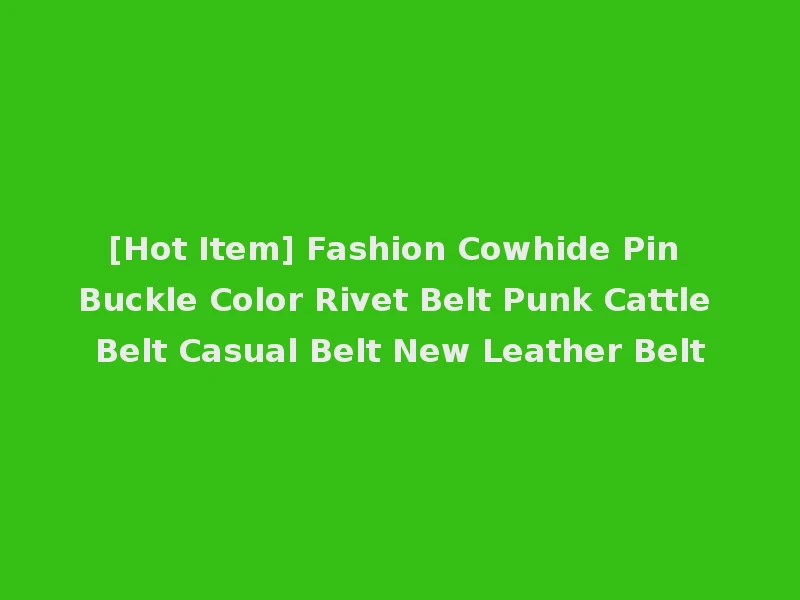 [Hot Item] Fashion Cowhide Pin Buckle Color Rivet Belt Punk Cattle Belt Casual Belt New Leather Belt