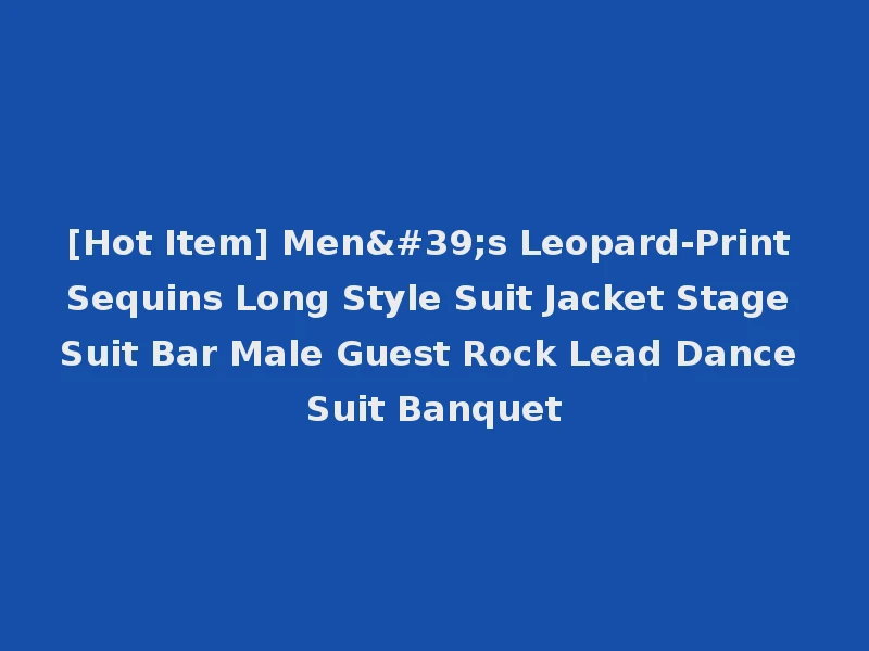 [Hot Item] Men's Leopard-Print Sequins Long Style Suit Jacket Stage Suit Bar Male Guest Rock Lead Dance Suit Banquet