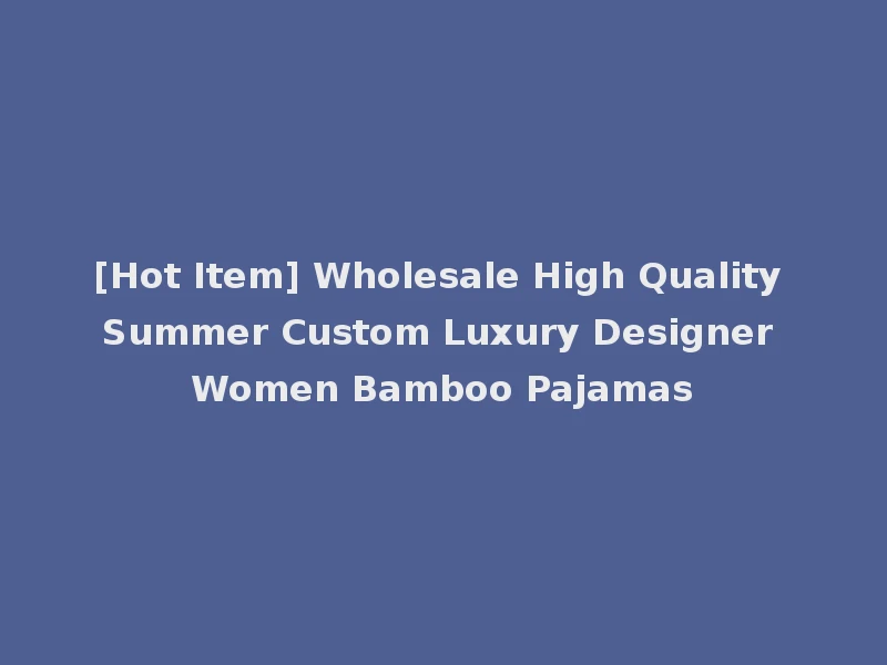 [Hot Item] Wholesale High Quality Summer Custom Luxury Designer Women Bamboo Pajamas