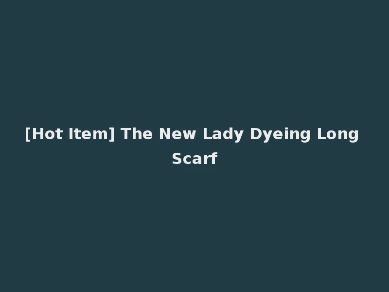 [Hot Item] The New Lady Dyeing Long Scarf