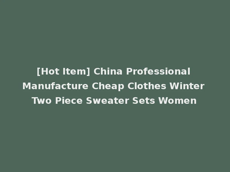 [Hot Item] China Professional Manufacture Cheap Clothes Winter Two Piece Sweater Sets Women