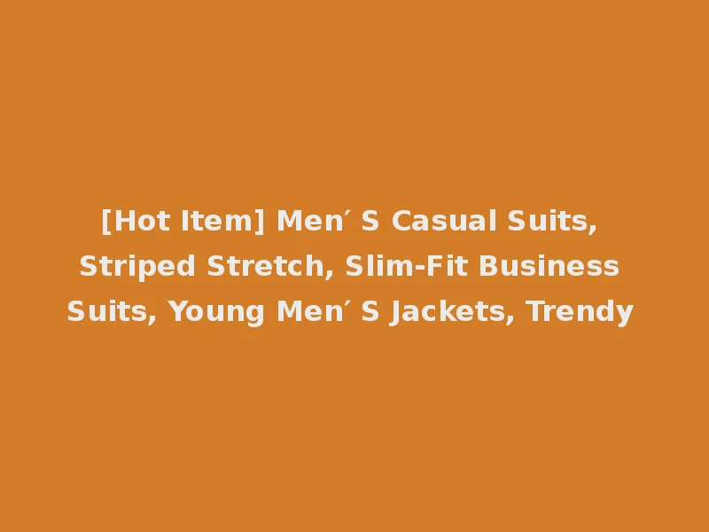 [Hot Item] Men′ S Casual Suits, Striped Stretch, Slim-Fit Business Suits, Young Men′ S Jackets, Trendy