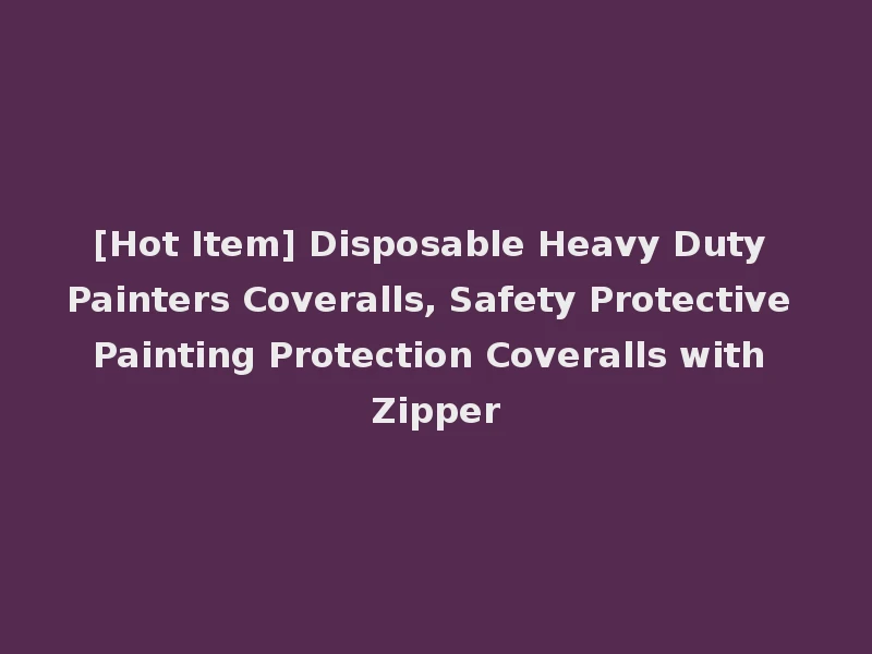 [Hot Item] Disposable Heavy Duty Painters Coveralls, Safety Protective Painting Protection Coveralls with Zipper