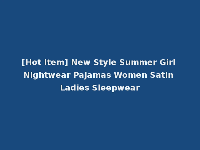 [Hot Item] New Style Summer Girl Nightwear Pajamas Women Satin Ladies Sleepwear