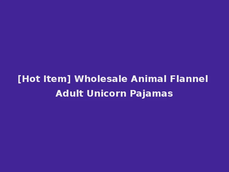 [Hot Item] Wholesale Animal Flannel Adult Unicorn Pajamas