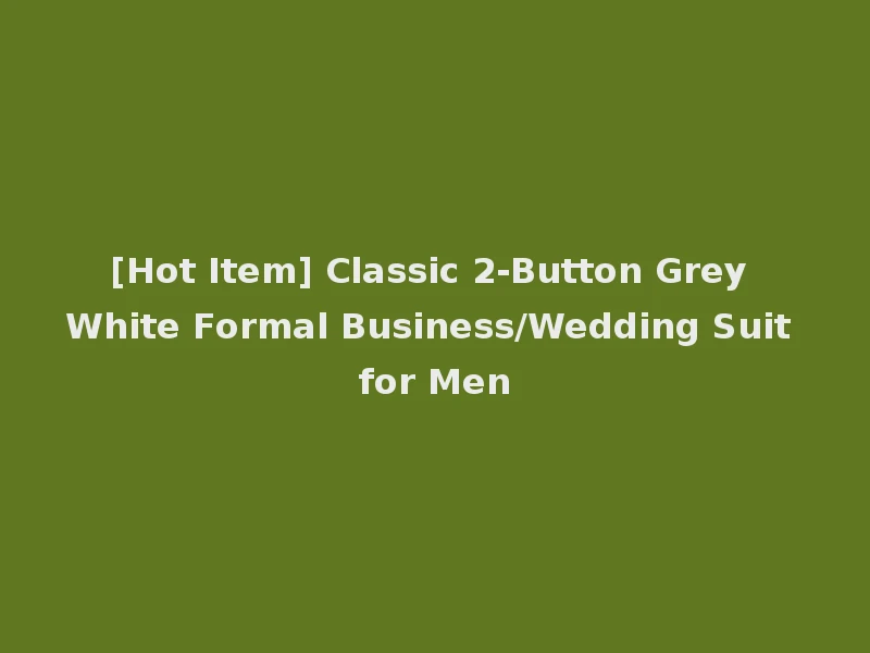 [Hot Item] Classic 2-Button Grey White Formal Business/Wedding Suit for Men