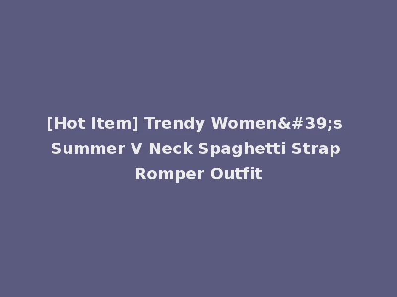 [Hot Item] Trendy Women's Summer V Neck Spaghetti Strap Romper Outfit