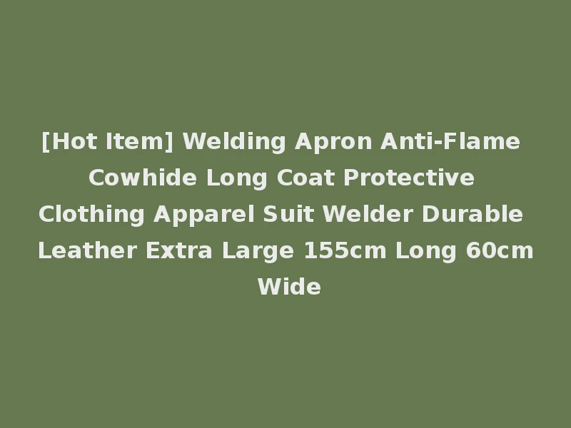 [Hot Item] Welding Apron Anti-Flame Cowhide Long Coat Protective Clothing Apparel Suit Welder Durable Leather Extra Large 155cm Long 60cm Wide