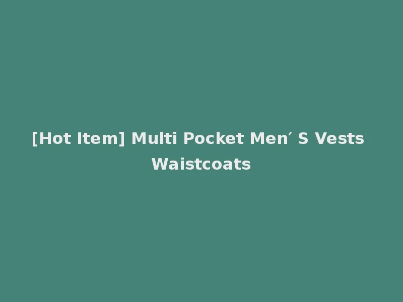 [Hot Item] Multi Pocket Men′ S Vests Waistcoats