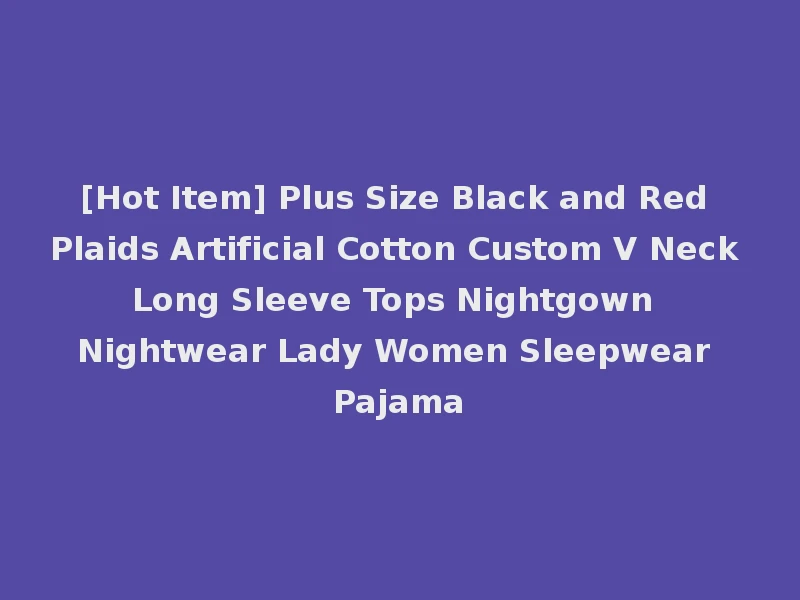 [Hot Item] Plus Size Black and Red Plaids Artificial Cotton Custom V Neck Long Sleeve Tops Nightgown Nightwear Lady Women Sleepwear Pajama