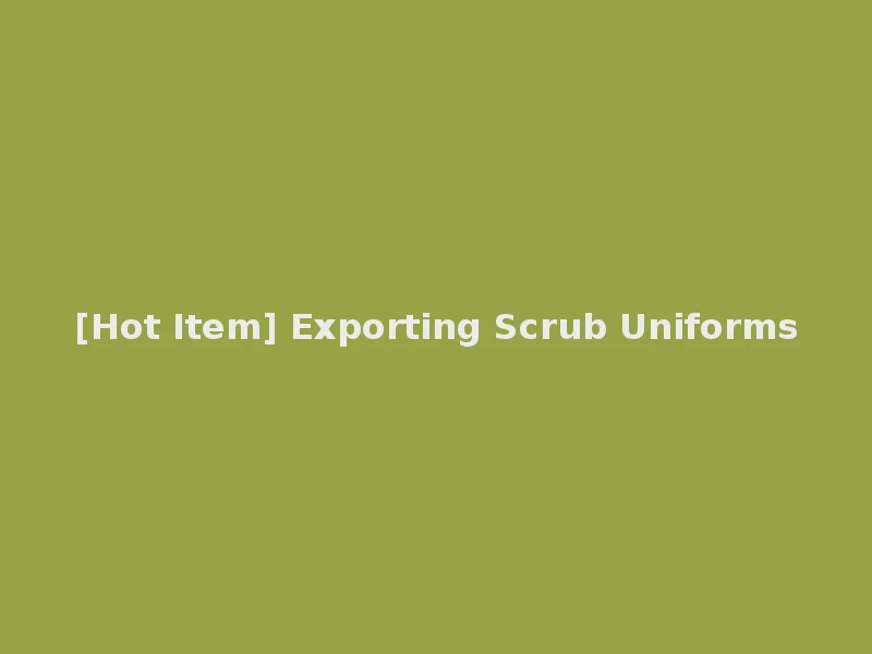 [Hot Item] Exporting Scrub Uniforms