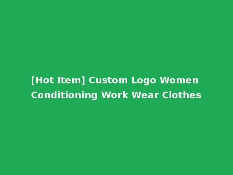 [Hot Item] Custom Logo Women Conditioning Work Wear Clothes
