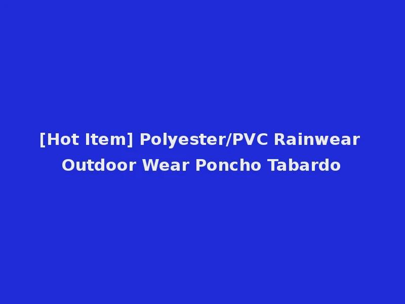 [Hot Item] Polyester/PVC Rainwear Outdoor Wear Poncho Tabardo