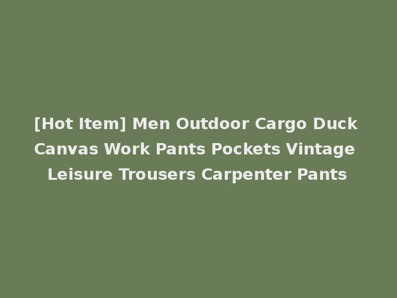 [Hot Item] Men Outdoor Cargo Duck Canvas Work Pants Pockets Vintage Leisure Trousers Carpenter Pants