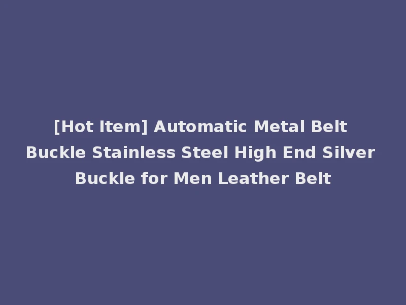 [Hot Item] Automatic Metal Belt Buckle Stainless Steel High End Silver Buckle for Men Leather Belt