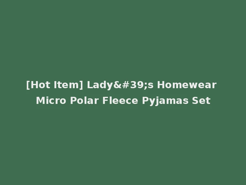 [Hot Item] Lady's Homewear Micro Polar Fleece Pyjamas Set