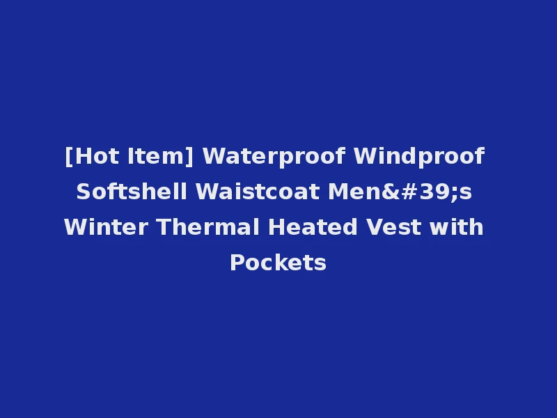 [Hot Item] Waterproof Windproof Softshell Waistcoat Men's Winter Thermal Heated Vest with Pockets