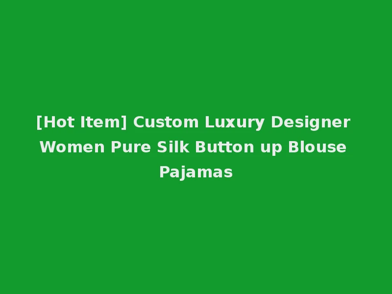[Hot Item] Custom Luxury Designer Women Pure Silk Button up Blouse Pajamas