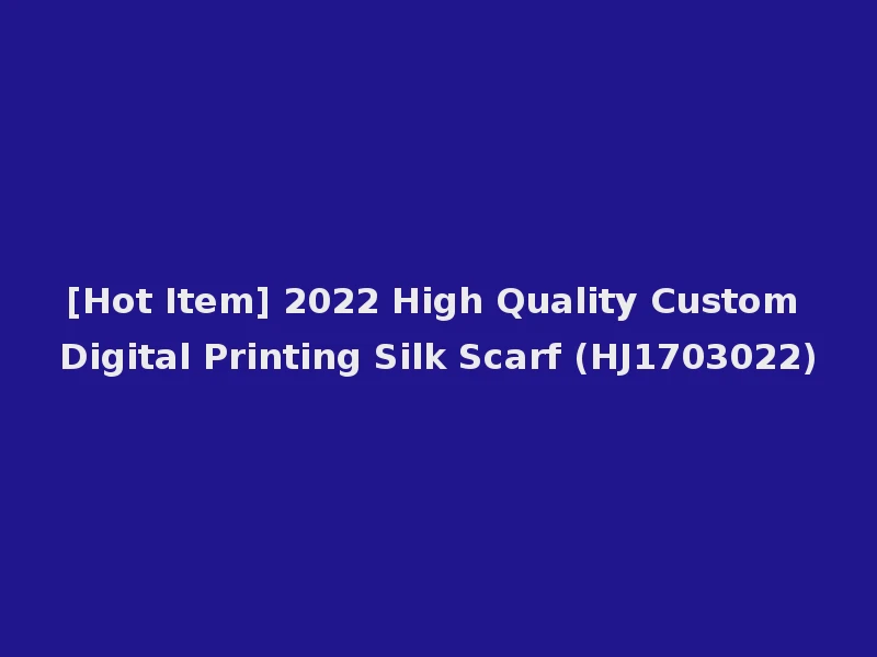 [Hot Item] 2022 High Quality Custom Digital Printing Silk Scarf (HJ1703022)