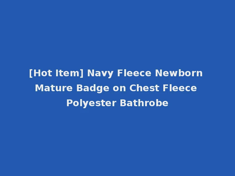 [Hot Item] Navy Fleece Newborn Mature Badge on Chest Fleece Polyester Bathrobe