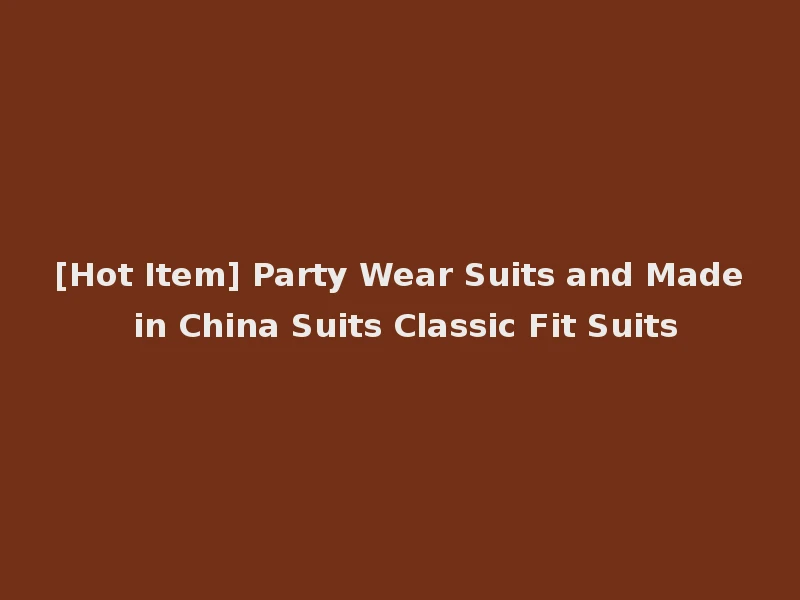 [Hot Item] Party Wear Suits and Made in China Suits Classic Fit Suits