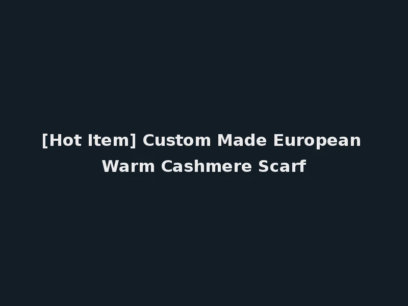 [Hot Item] Custom Made European Warm Cashmere Scarf
