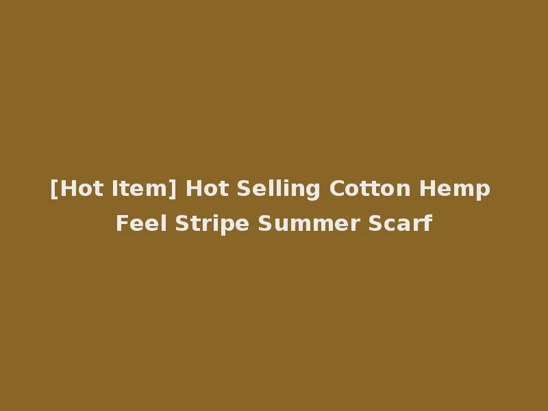 [Hot Item] Hot Selling Cotton Hemp Feel Stripe Summer Scarf
