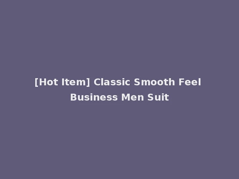 [Hot Item] Classic Smooth Feel Business Men Suit