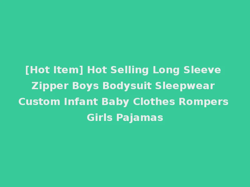 [Hot Item] Hot Selling Long Sleeve Zipper Boys Bodysuit Sleepwear Custom Infant Baby Clothes Rompers Girls Pajamas
