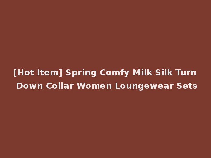 [Hot Item] Spring Comfy Milk Silk Turn Down Collar Women Loungewear Sets