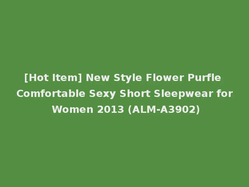 [Hot Item] New Style Flower Purfle Comfortable Sexy Short Sleepwear for Women 2013 (ALM-A3902)