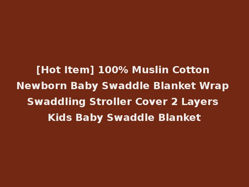 [Hot Item] 100% Muslin Cotton Newborn Baby Swaddle Blanket Wrap Swaddling Stroller Cover 2 Layers Kids Baby Swaddle Blanket