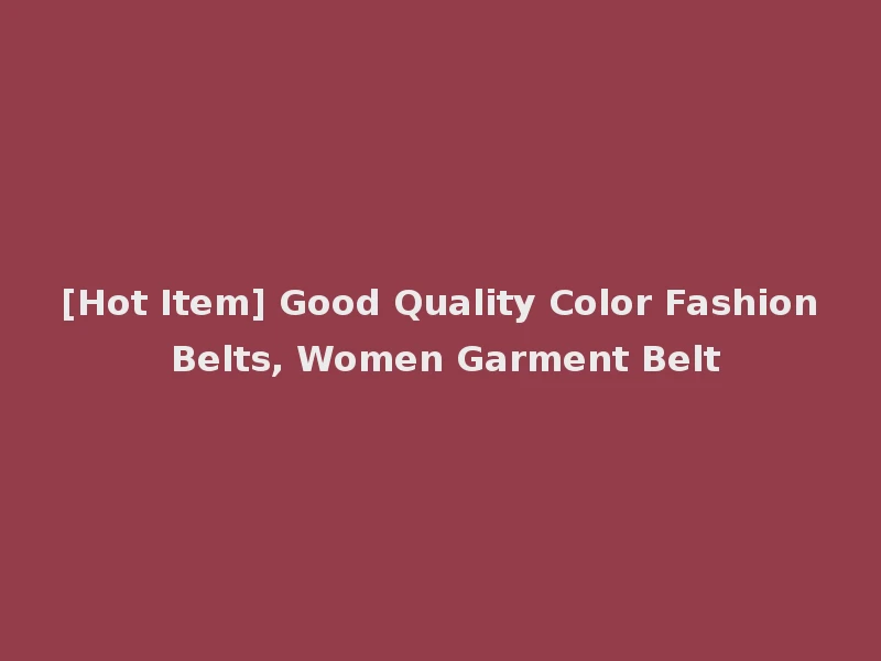 [Hot Item] Good Quality Color Fashion Belts, Women Garment Belt