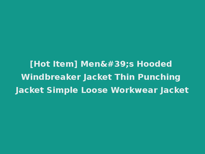 [Hot Item] Men's Hooded Windbreaker Jacket Thin Punching Jacket Simple Loose Workwear Jacket