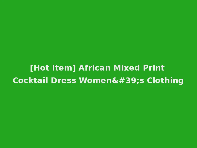 [Hot Item] African Mixed Print Cocktail Dress Women's Clothing