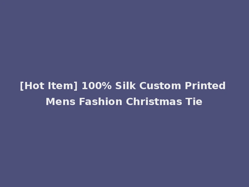 [Hot Item] 100% Silk Custom Printed Mens Fashion Christmas Tie