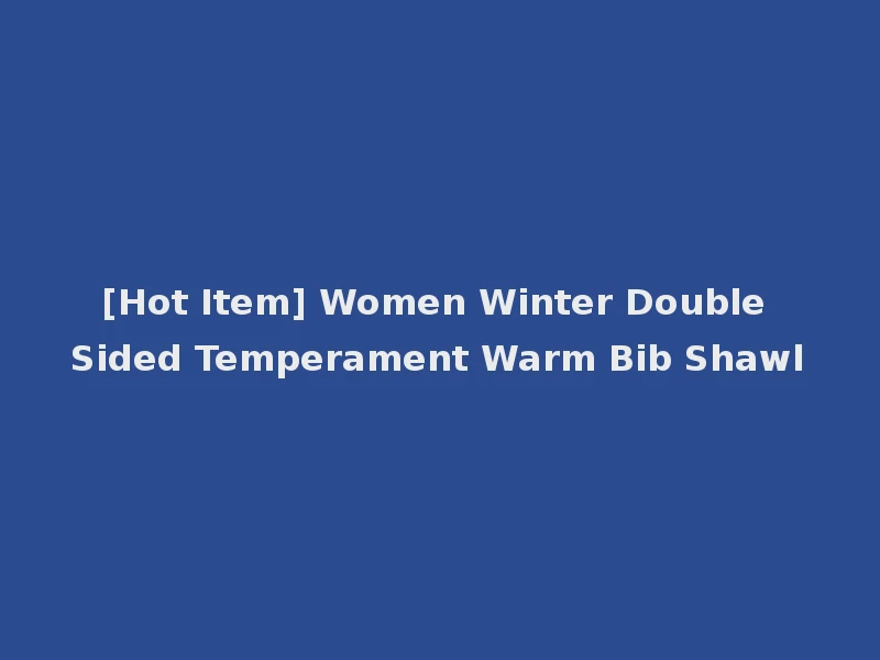 [Hot Item] Women Winter Double Sided Temperament Warm Bib Shawl