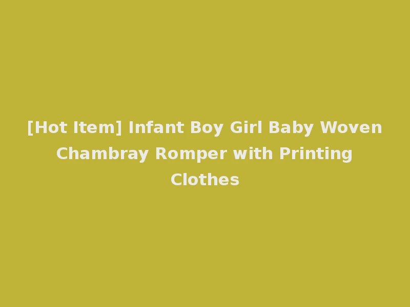 [Hot Item] Infant Boy Girl Baby Woven Chambray Romper with Printing Clothes