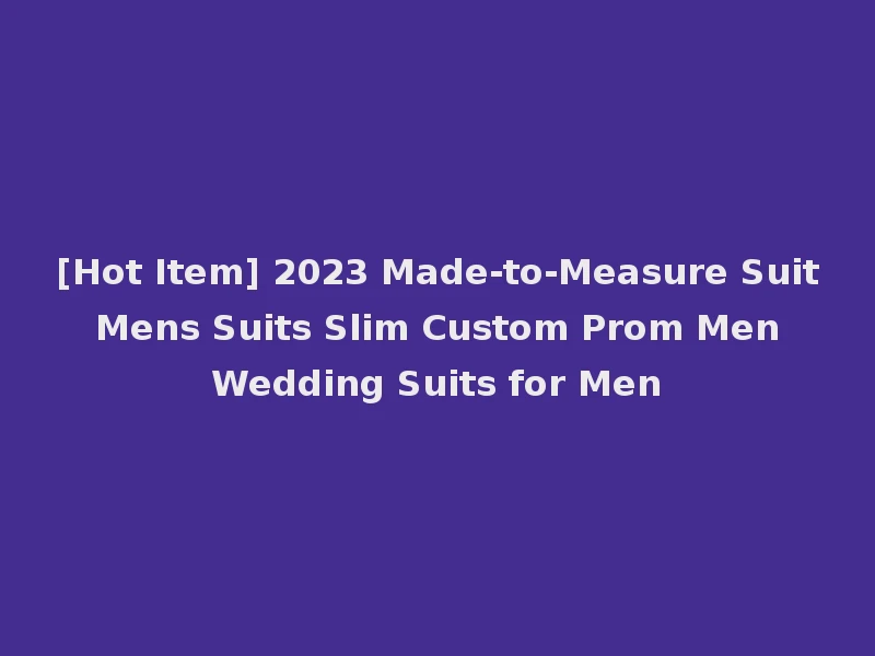 [Hot Item] 2023 Made-to-Measure Suit Mens Suits Slim Custom Prom Men Wedding Suits for Men