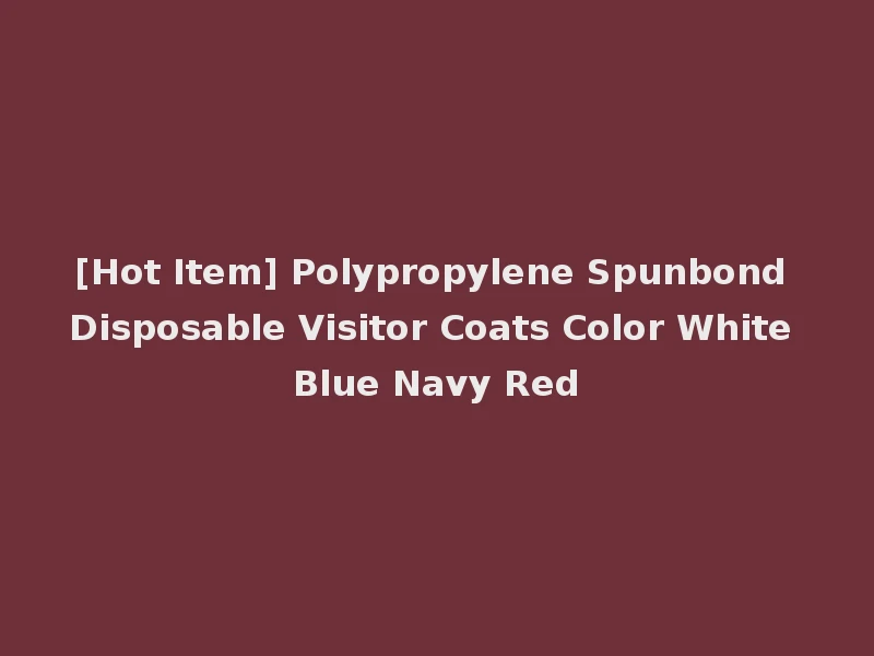 [Hot Item] Polypropylene Spunbond Disposable Visitor Coats Color White Blue Navy Red