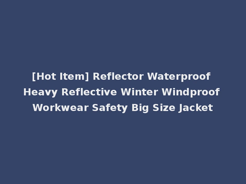 [Hot Item] Reflector Waterproof Heavy Reflective Winter Windproof Workwear Safety Big Size Jacket