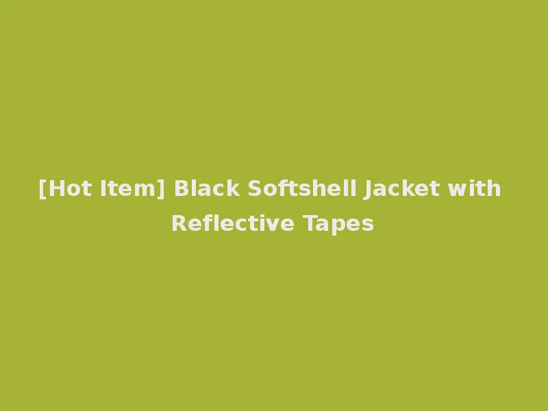 [Hot Item] Black Softshell Jacket with Reflective Tapes