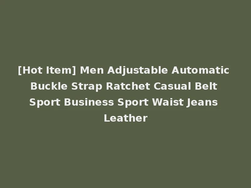 [Hot Item] Men Adjustable Automatic Buckle Strap Ratchet Casual Belt Sport Business Sport Waist Jeans Leather