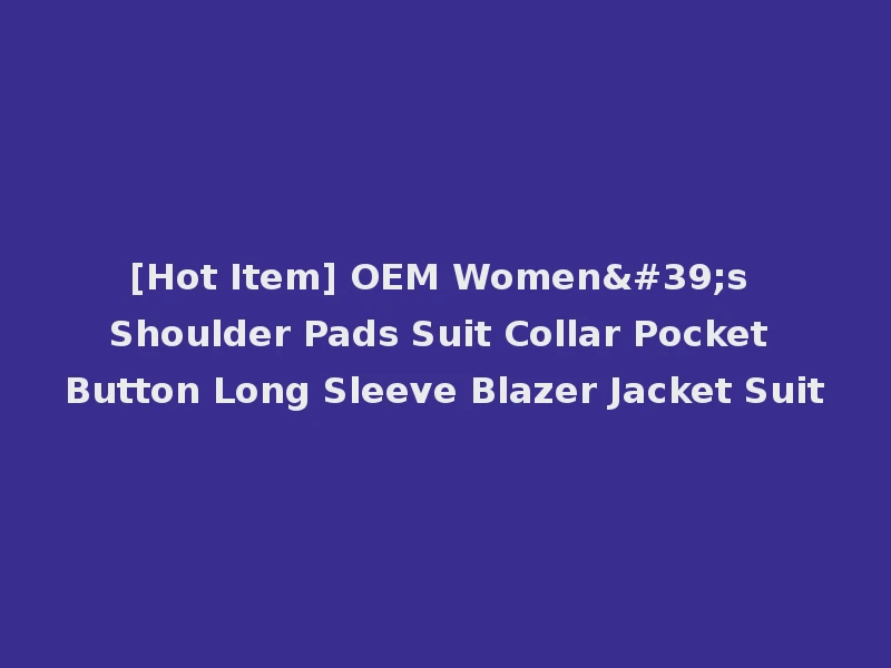 [Hot Item] OEM Women's Shoulder Pads Suit Collar Pocket Button Long Sleeve Blazer Jacket Suit